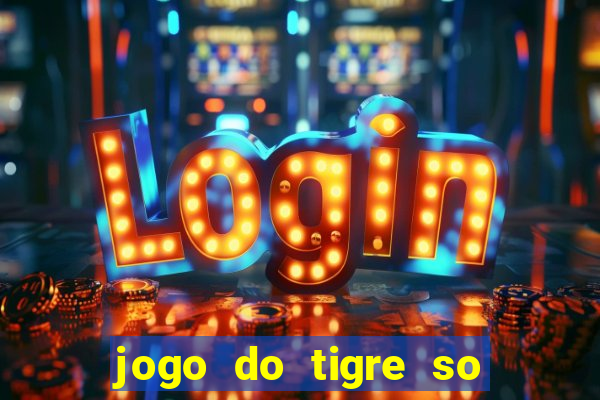 jogo do tigre so para brincar